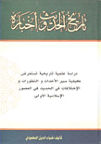 تاريخ الحديث وأخباره: دراسة علمية تاريخية تستعرض كيفية سير الأحداث والتطورات والاختلافات في الحديث في العصور الإسلامية الأولى