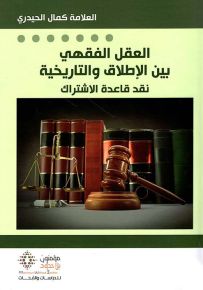 العقل الفقهي بين الإطلاق والتاريخية : نقد قاعدة الاشتراك