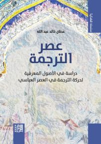 عصر الترجمة : دراسة في الأصول المعرفية لحركة الترجمة في العصر العباسي