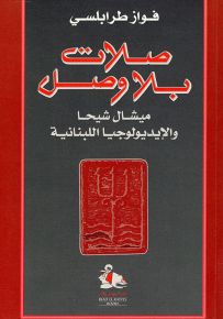 صلات بلا وصل - ميشال شيحا والإيديولوجيا اللبنانية