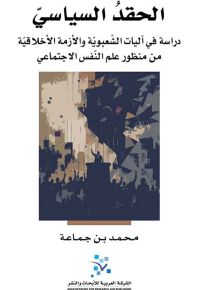 الحقد السياسي : دراسة في آليات الشعبوية والأزمة الأخلاقية من منظور علم النفس الاجتماعي