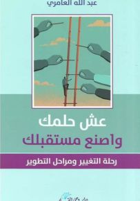 عش حلمك واصنع مستقبلك رحلة التغيير ومراحل التطوير