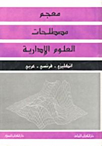معجم مصطلحات العلوم الإدارية : إنجليزي - فرنسي - عربي