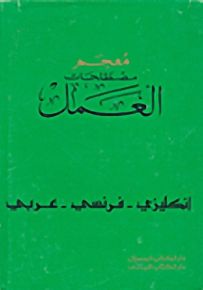 معجم مصطلحات العمل: إنجليزي - فرنسي - عربي مع التعريفات
