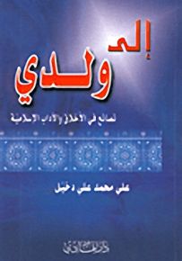 إلى ولدي، نصائح في الأخلاق والآداب الإسلامية