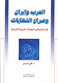 العرب وإيران وصراع النهايات، قراءة أولية في التحولات العربية الإيرانية