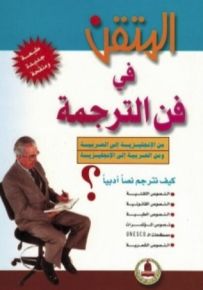 المتقن في فن الترجمة : من الإنجليزية إلى العربية ومن العربية إلى الإنجليزية