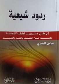 ردود شيعية : إلى كل مسلم يريد الحقيقة الواضحة بعيداً عن التعصب والعناد والتقليد