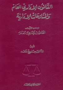القانون الإداري العام والمنازعات الإدارية : الجزء الأول - القانون الإداري العام