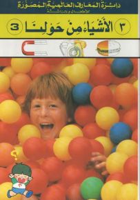 دائرة المعارف العالمية المصورة : الأشياء من حولنا