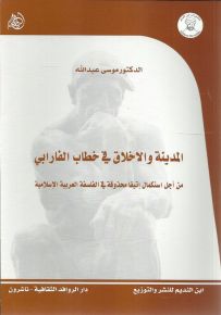 المدينة والاخلاق في خطاب الفارابي : من أجل استكمال إتيقا محذوقة في الفلسفة العربية الإسلامية