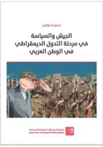 الجيش والسياسة في مرحلة التحول الديمقراطي في الوطن العربي