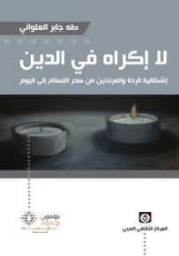 لا إكراه في الدين : إشكالية الردة والمرتدين من صدر الإسلام إلى اليوم