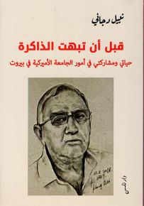 قبل أن تبهت الذاكرة : حياتي ومشاركتي في أمور الجامعة الأميركية في بيروت