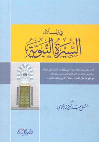 في ظلال السيرة النبوية ؛ سيرة النبي صلى الله عليه وسلم من الميلاد إلى الوفاة والشمائل والخصائص واللطائف