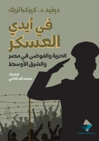 في أيدي العسكر : الحرية والفوضى في مصر والشرق الأوسط