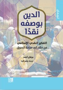الدين بوصفه نقداً : التفكير النقدي الإسلامي من مكة إلى ساحة السوق
