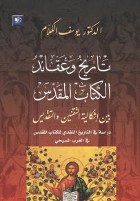 تاريخ وعقائد الكتاب المقدس بين إشكالية التقنين والتقديس : دراسة في التاريخ النقدي للكتاب المقدس في الغرب المسيحي