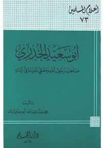 أبو سعيد الخدري صاحب رسول الله، ومفتي المدينة في زمانه - سلسلة أعلام المسلمين 73