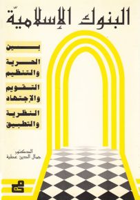 البنوك الإسلامية بين الحرية والتنظيم - التقويم والاجتهاد - النظرية والتطبيق