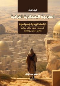 السردية البغدادية التراثية : دراسة تاريخية وسياسية - شخصيات - قصور - مراقد - جوامع وكنائس - مدارس ومكتبات