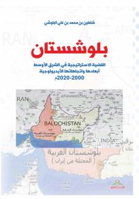 بلوشستان : القضية الاستراتيجية في الشرق الأوسط أبعادها واتجاهاتها الأيديولوجية 2000-2020 م