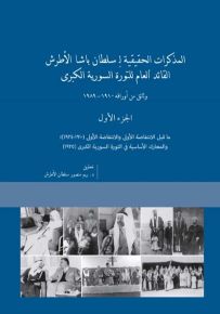 المذكرات الحقيقية لـ سلطان باشا الأطرش القائد العام للثورة السورية الكبرى : وثائق من أوراقه 1910-1989