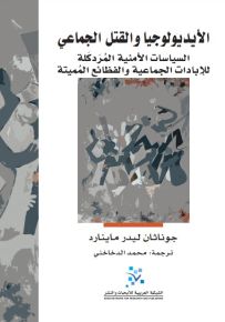 الأيديولوجيا والقتل الجماعي : السياسات الأمنية المردكلة للإبادات الجماعية والفظائع المميتة