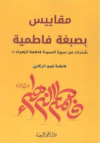 مقاييس بصبغة فاطمية : شذرات من سيرة السيدة فاطمة الزهراء عليها السلام