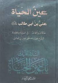 عين الحياة علي بن أبي طالب : مقالات وأبحاث في السيرة والعقيدة