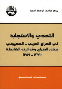 التحدي والاستجابة في الصراع العربي - الصهيوني : جذور الصراع وقوانينه الضابطة 1799-1949