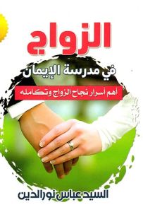 الزواج في مدرسة الإيمان : أهم أسرار نجاح الزواج وتكامله