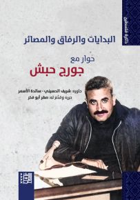 البدايات والرفاق والمصائر : حوار مع جورج حبش