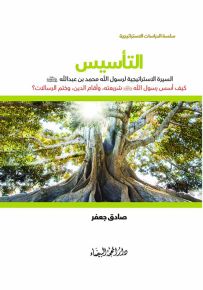التأسيس : السيرة الاستراتيجية لرسول الله محمد بن عبدالله كيف أسس رسول الله شريعته وأقام الدين وختم الرسالات