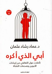 أبي الذي أكره : تأملات حول التعافي من إساءات الأبوين وصدمات النشأة